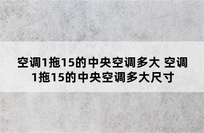 空调1拖15的中央空调多大 空调1拖15的中央空调多大尺寸